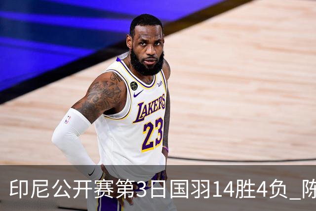 印尼公开赛第3日国羽14胜4负 陈雨菲14连胜大堀彩
