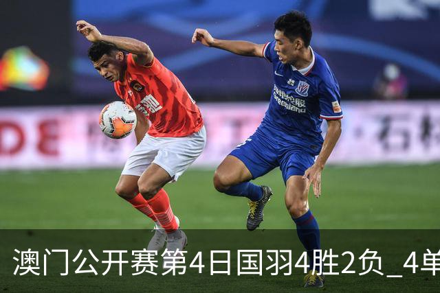 澳门公开赛第4日国羽4胜2负 4单项四强中各占1席