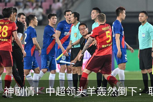 神剧情！中超领头羊轰然倒下：耻辱3连败，再次无缘提前夺冠，最后一轮生死战