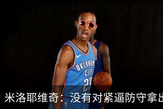 米洛耶维奇：没有对紧逼防守拿出有效措施，尽快将精力集中到亚冠