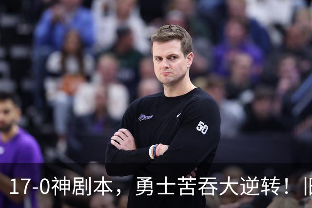 17-0神剧本，勇士苦吞大逆转！旧将两战狂轰73分 追梦失控又坑库里